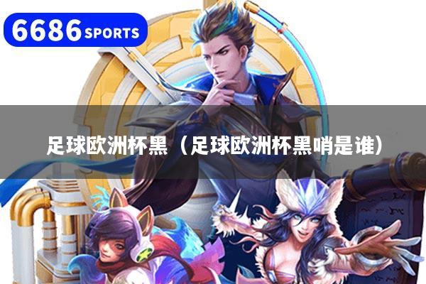 足球欧洲杯黑（足球欧洲杯黑哨是谁）