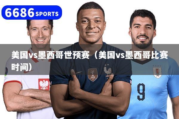 美国vs墨西哥世预赛（美国vs墨西哥比赛时间）