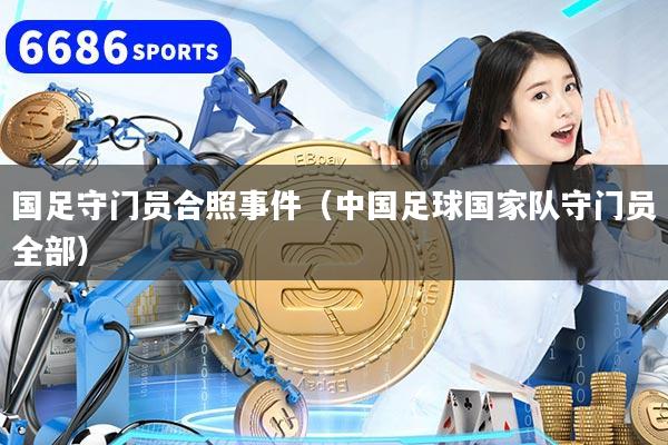 国足守门员合照事件（中国足球国家队守门员全部）