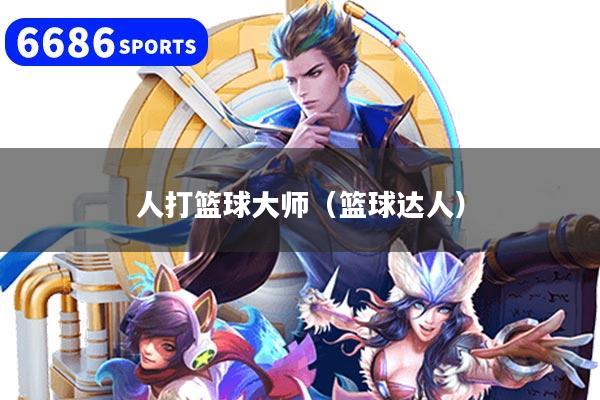 人打篮球大师（篮球达人）