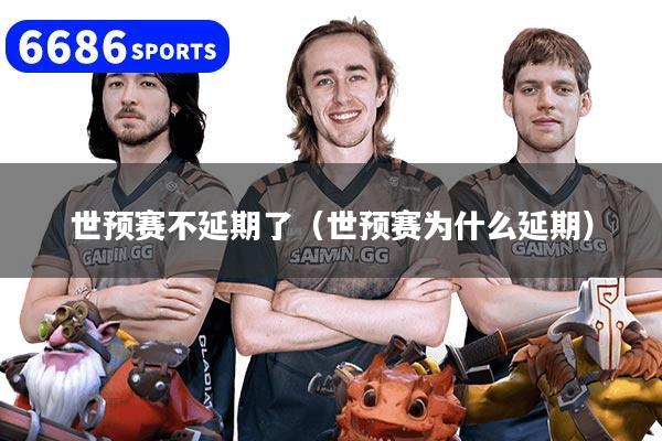 世预赛不延期了（世预赛为什么延期）