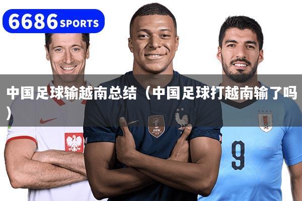 中国足球输越南总结（中国足球打越南输了吗）