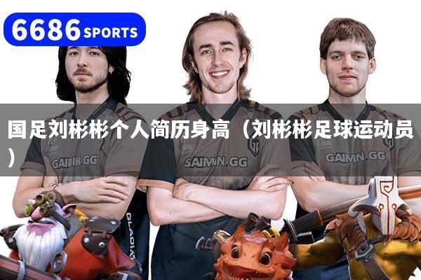 国足刘彬彬个人简历身高(刘彬彬足球运动员)