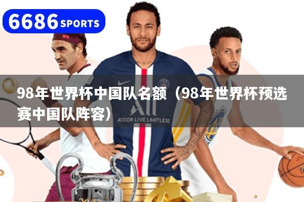 98年世界杯中国队名额(98年世界杯预选赛中国队阵容)
