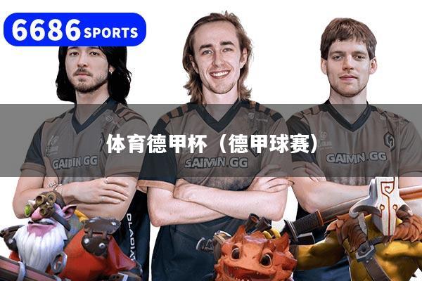 详细阅读:体育德甲杯(德甲球赛) 体育德甲杯(德甲球赛)